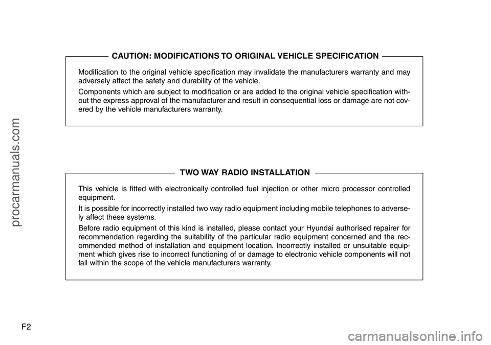 HYUNDAI I800 2016  Owners Manual F2
Modification to the original vehicle specification may invalidate the manufacturers warranty and may
adversely affect the safety and durability of the vehicle.
Components which are subject to modif