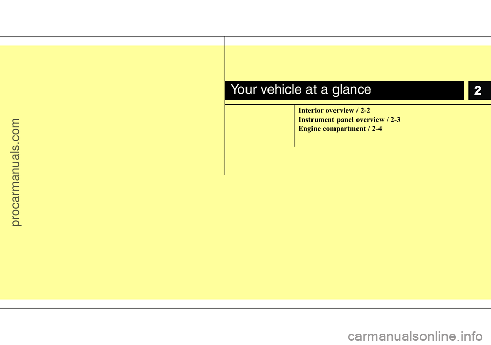 HYUNDAI I800 2016 User Guide 2
Interior overview / 2-2
Instrument panel overview / 2-3
Engine compartment / 2-4
Your vehicle at a glance
procarmanuals.com HYUNDAI I800 2016 User Guide 2
Interior overview / 2-2
Instrument panel overview / 2-3
Engine compartment / 2-4
Your vehicle at a glance
procarmanuals.com