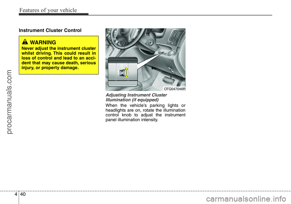 HYUNDAI I800 2016 Owners Manual Features of your vehicle
40 4
Instrument Cluster Control
Adjusting Instrument Cluster
Illumination (if equipped)
When the vehicle’s parking lights or
headlights are on, rotate the illumination
contr HYUNDAI I800 2016 Owners Manual Features of your vehicle
40 4
Instrument Cluster Control
Adjusting Instrument Cluster
Illumination (if equipped)
When the vehicle’s parking lights or
headlights are on, rotate the illumination
contr