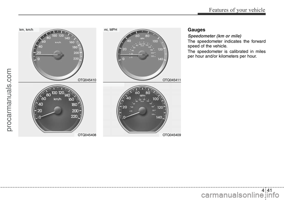 HYUNDAI I800 2016 Owners Manual 441
Features of your vehicle
Gauges
Speedometer (km or mile)
The speedometer indicates the forward
speed of the vehicle.
The speedometer is calibrated in miles
per hour and/or kilometers per hour.
OTQ HYUNDAI I800 2016 Owners Manual 441
Features of your vehicle
Gauges
Speedometer (km or mile)
The speedometer indicates the forward
speed of the vehicle.
The speedometer is calibrated in miles
per hour and/or kilometers per hour.
OTQ