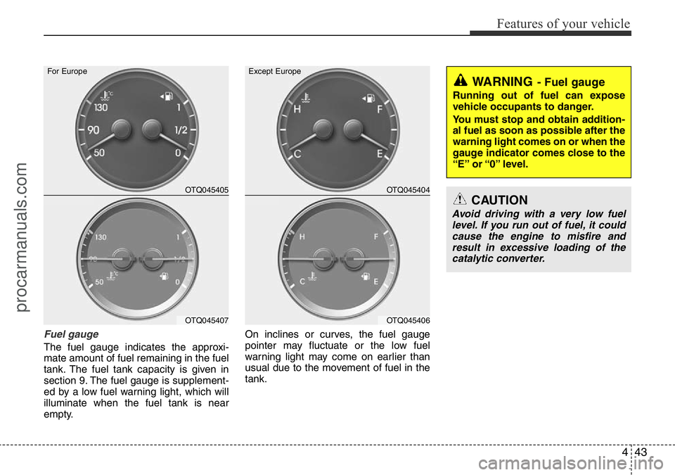 HYUNDAI I800 2016 Owners Manual 443
Features of your vehicle
Fuel gauge
The fuel gauge indicates the approxi-
mate amount of fuel remaining in the fuel
tank. The fuel tank capacity is given in
section 9. The fuel gauge is supplement HYUNDAI I800 2016 Owners Manual 443
Features of your vehicle
Fuel gauge
The fuel gauge indicates the approxi-
mate amount of fuel remaining in the fuel
tank. The fuel tank capacity is given in
section 9. The fuel gauge is supplement