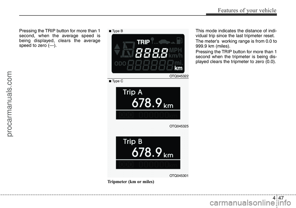 HYUNDAI I800 2016 Owners Manual 447
Features of your vehicle
Pressing the TRIP button for more than 1
second, when the average speed is
being displayed, clears the average
speed to zero (---).
Tripmeter (km or miles)This mode indica HYUNDAI I800 2016 Owners Manual 447
Features of your vehicle
Pressing the TRIP button for more than 1
second, when the average speed is
being displayed, clears the average
speed to zero (---).
Tripmeter (km or miles)This mode indica