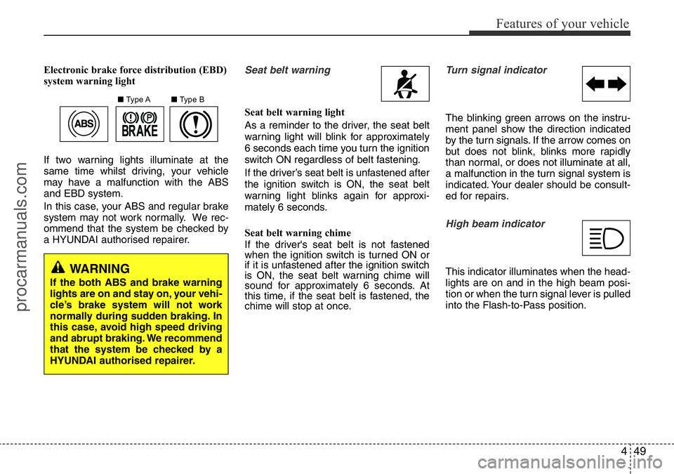 HYUNDAI I800 2016 Owners Manual 449
Features of your vehicle
Electronic brake force distribution (EBD)
system warning light
If two warning lights illuminate at the
same time whilst driving, your vehicle
may have a malfunction with t HYUNDAI I800 2016 Owners Manual 449
Features of your vehicle
Electronic brake force distribution (EBD)
system warning light
If two warning lights illuminate at the
same time whilst driving, your vehicle
may have a malfunction with t