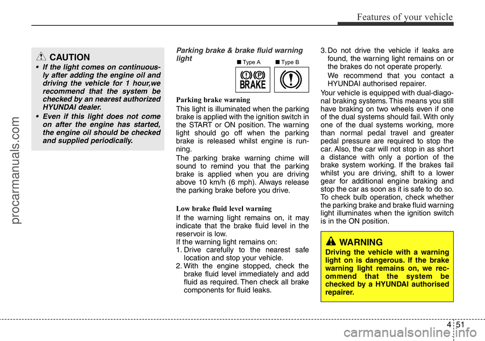 HYUNDAI I800 2016 Owners Manual 451
Features of your vehicle
Parking brake & brake fluid warning
light
Parking brake warning
This light is illuminated when the parking
brake is applied with the ignition switch in
the START or ON po HYUNDAI I800 2016 Owners Manual 451
Features of your vehicle
Parking brake & brake fluid warning
light
Parking brake warning
This light is illuminated when the parking
brake is applied with the ignition switch in
the START or ON po