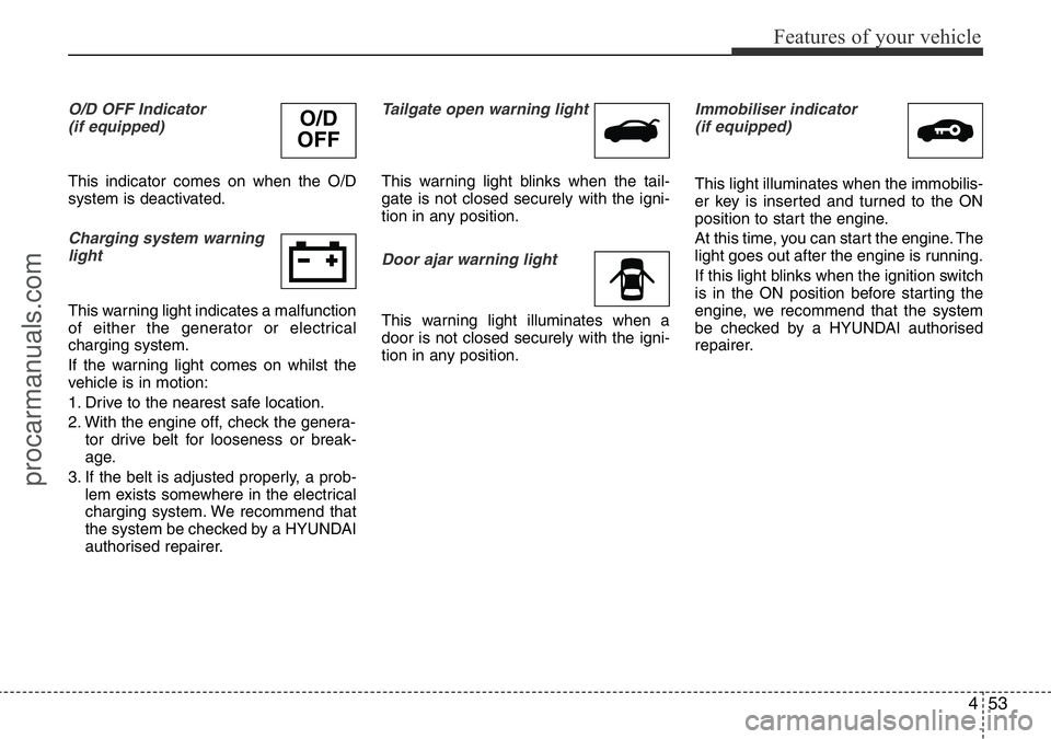 HYUNDAI I800 2016 Owners Manual 453
Features of your vehicle
O/D OFF Indicator
(if equipped)
This indicator comes on when the O/D
system is deactivated.
Charging system warning
light
This warning light indicates a malfunction
of e HYUNDAI I800 2016 Owners Manual 453
Features of your vehicle
O/D OFF Indicator
(if equipped)
This indicator comes on when the O/D
system is deactivated.
Charging system warning
light
This warning light indicates a malfunction
of e