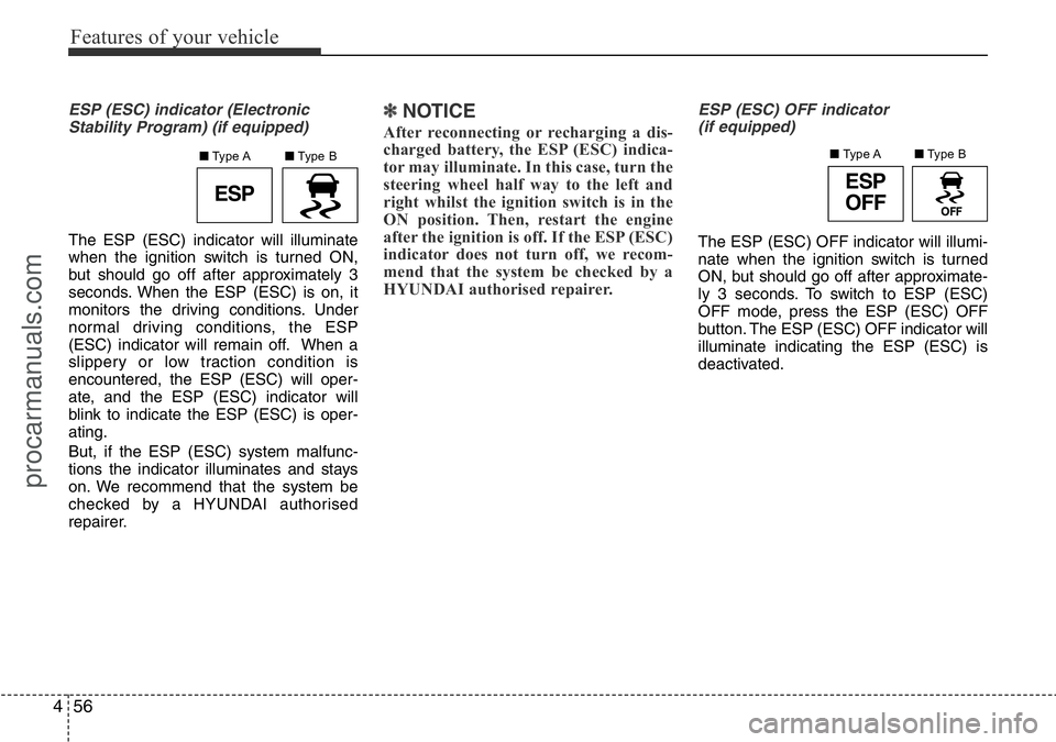 HYUNDAI I800 2016 Owners Manual Features of your vehicle
56 4
ESP (ESC) indicator (Electronic
Stability Program) (if equipped)
The ESP (ESC) indicator will illuminate
when the ignition switch is turned ON,
but should go off after ap HYUNDAI I800 2016 Owners Manual Features of your vehicle
56 4
ESP (ESC) indicator (Electronic
Stability Program) (if equipped)
The ESP (ESC) indicator will illuminate
when the ignition switch is turned ON,
but should go off after ap
