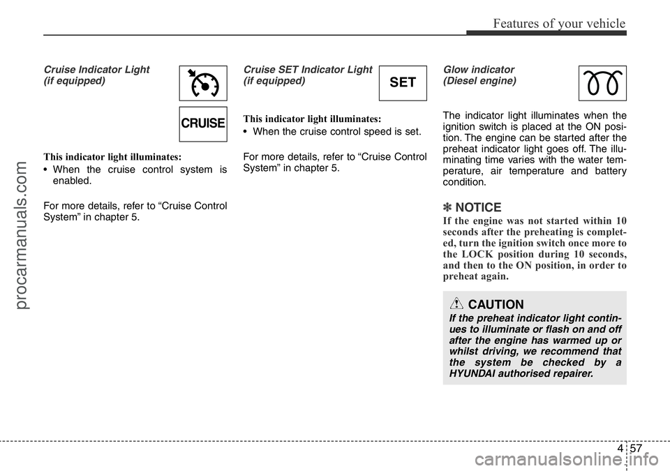 HYUNDAI I800 2016 Owners Manual 457
Features of your vehicle
Cruise Indicator Light
(if equipped)
This indicator light illuminates:
• When the cruise control system is
enabled.
For more details, refer to “Cruise Control
System HYUNDAI I800 2016 Owners Manual 457
Features of your vehicle
Cruise Indicator Light
(if equipped)
This indicator light illuminates:
• When the cruise control system is
enabled.
For more details, refer to “Cruise Control
System