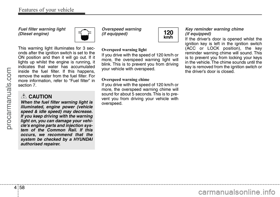 HYUNDAI I800 2016 Owners Manual Features of your vehicle
58 4
Fuel filter warning light
(Diesel engine)
This warning light illuminates for 3 sec-
onds after the ignition switch is set to the
ON position and then it will go out. If i HYUNDAI I800 2016 Owners Manual Features of your vehicle
58 4
Fuel filter warning light
(Diesel engine)
This warning light illuminates for 3 sec-
onds after the ignition switch is set to the
ON position and then it will go out. If i