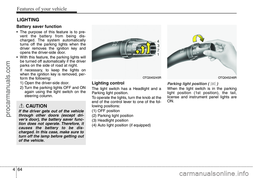 HYUNDAI I800 2016 Owners Manual Features of your vehicle
64 4
Battery saver function
• The purpose of this feature is to pre-
vent the battery from being dis-
charged. The system automatically
turns off the parking lights when the HYUNDAI I800 2016 Owners Manual Features of your vehicle
64 4
Battery saver function
• The purpose of this feature is to pre-
vent the battery from being dis-
charged. The system automatically
turns off the parking lights when the