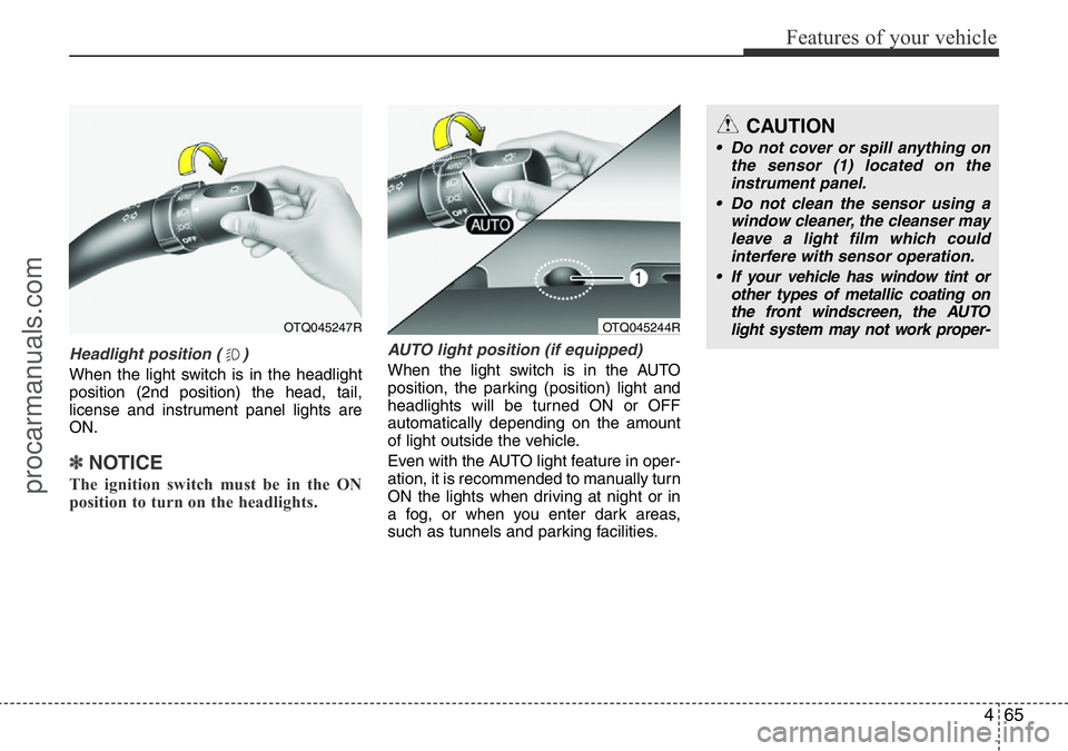 HYUNDAI I800 2016  Owners Manual 465
Features of your vehicle
Headlight position ( )
When the light switch is in the headlight
position (2nd position) the head, tail,
license and instrument panel lights are
ON.
✽NOTICE
The ignition