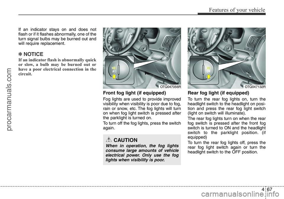 HYUNDAI I800 2016  Owners Manual 467
Features of your vehicle
If an indicator stays on and does not
flash or if it flashes abnormally, one of the
turn signal bulbs may be burned out and
will require replacement.
✽NOTICE
If an indic