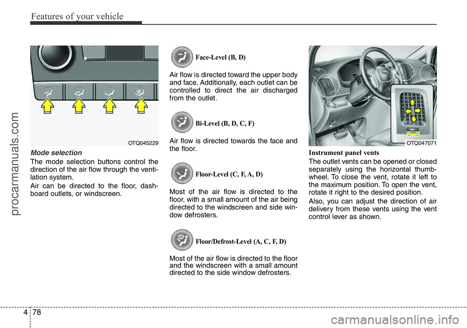 HYUNDAI I800 2016 Owners Manual Features of your vehicle
78 4
Mode selection
The mode selection buttons control the
direction of the air flow through the venti-
lation system.
Air can be directed to the floor, dash-
board outlets, o HYUNDAI I800 2016 Owners Manual Features of your vehicle
78 4
Mode selection
The mode selection buttons control the
direction of the air flow through the venti-
lation system.
Air can be directed to the floor, dash-
board outlets, o