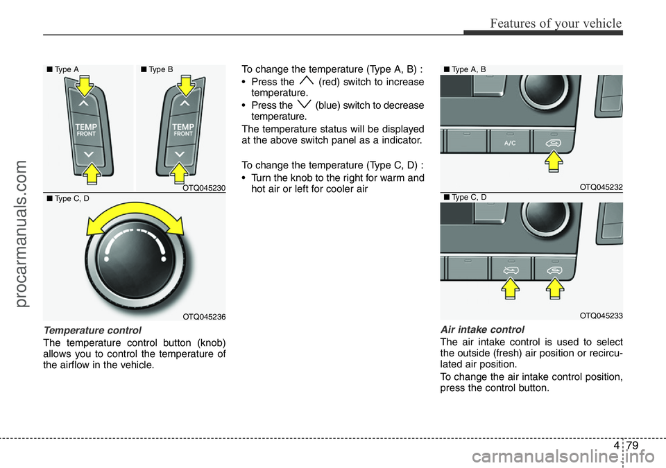 HYUNDAI I800 2016 Owners Manual 479
Features of your vehicle
Temperature control
The temperature control button (knob)
allows you to control the temperature of
the airflow in the vehicle.To change the temperature (Type A, B) :
• P HYUNDAI I800 2016 Owners Manual 479
Features of your vehicle
Temperature control
The temperature control button (knob)
allows you to control the temperature of
the airflow in the vehicle.To change the temperature (Type A, B) :
• P