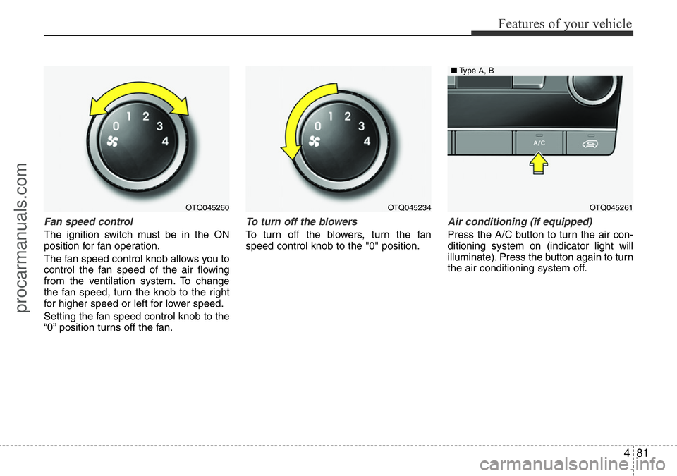 HYUNDAI I800 2016 Owners Manual 481
Features of your vehicle
Fan speed control
The ignition switch must be in the ON
position for fan operation.
The fan speed control knob allows you to
control the fan speed of the air flowing
from HYUNDAI I800 2016 Owners Manual 481
Features of your vehicle
Fan speed control
The ignition switch must be in the ON
position for fan operation.
The fan speed control knob allows you to
control the fan speed of the air flowing
from