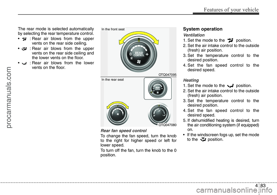 HYUNDAI I800 2016 Owners Manual 483
Features of your vehicle
The rear mode is selected automatically
by selecting the rear temperature control.
• : Rear air blows from the upper
vents on the rear side ceiling.
• : Rear air blo HYUNDAI I800 2016 Owners Manual 483
Features of your vehicle
The rear mode is selected automatically
by selecting the rear temperature control.
• : Rear air blows from the upper
vents on the rear side ceiling.
• : Rear air blo