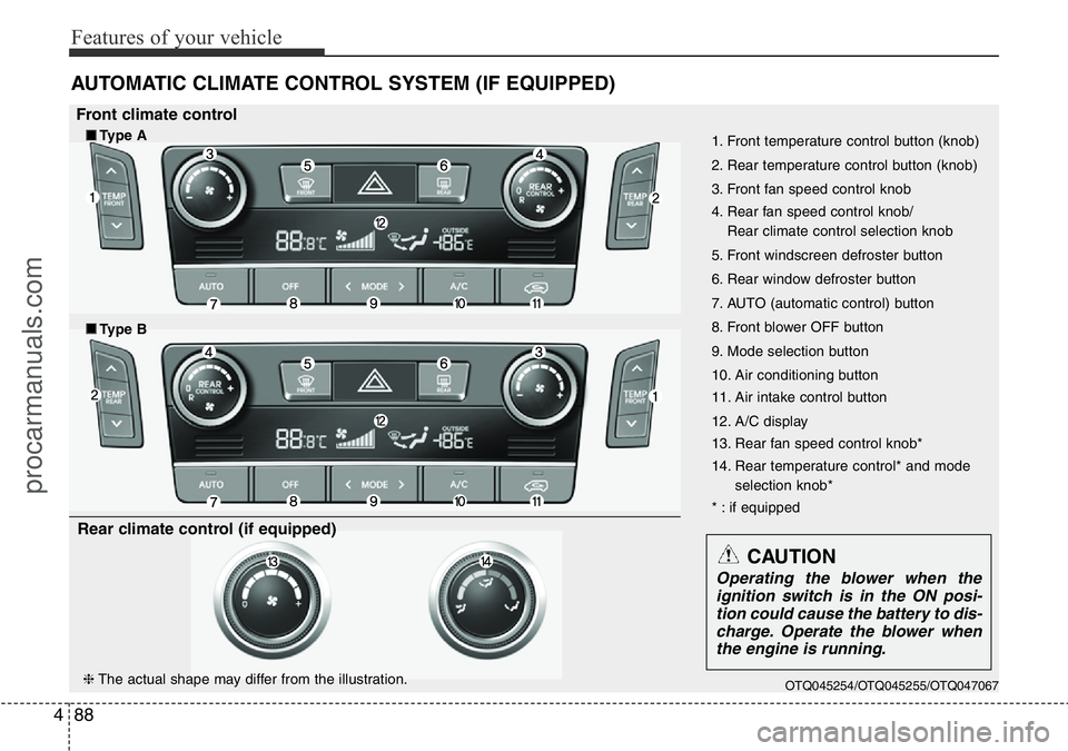 HYUNDAI I800 2016 Owners Manual Features of your vehicle
88 4
AUTOMATIC CLIMATE CONTROL SYSTEM (IF EQUIPPED)
OTQ045254/OTQ045255/OTQ047067
1. Front temperature control button (knob)
2. Rear temperature control button (knob)
3. Fron HYUNDAI I800 2016 Owners Manual Features of your vehicle
88 4
AUTOMATIC CLIMATE CONTROL SYSTEM (IF EQUIPPED)
OTQ045254/OTQ045255/OTQ047067
1. Front temperature control button (knob)
2. Rear temperature control button (knob)
3. Fron