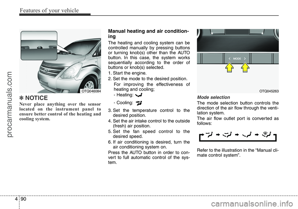 HYUNDAI I800 2016 Owners Manual Features of your vehicle
90 4
✽NOTICE
Never place anything over the sensor
located on the instrument panel to
ensure better control of the heating and
cooling system.
Manual heating and air conditio HYUNDAI I800 2016 Owners Manual Features of your vehicle
90 4
✽NOTICE
Never place anything over the sensor
located on the instrument panel to
ensure better control of the heating and
cooling system.
Manual heating and air conditio