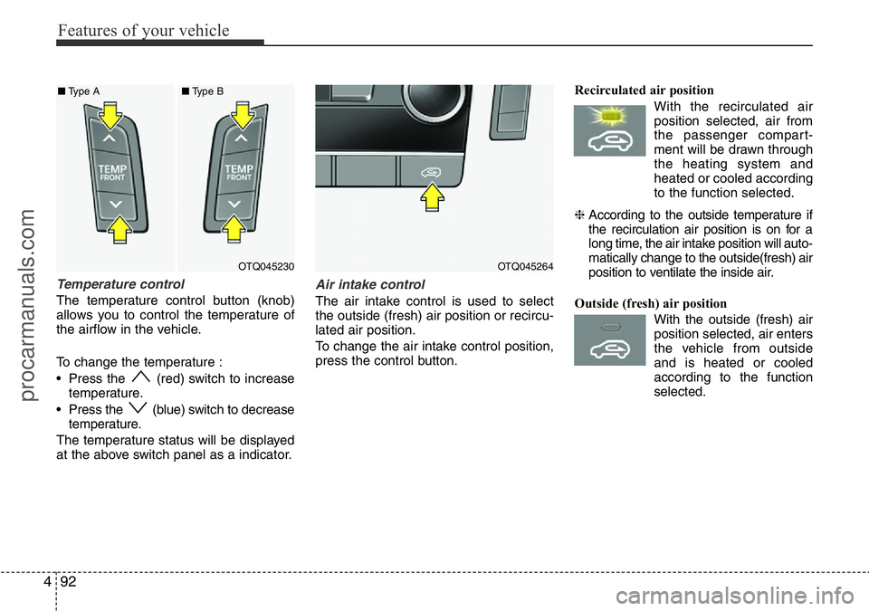 HYUNDAI I800 2016 Owners Manual Features of your vehicle
92 4
Temperature control
The temperature control button (knob)
allows you to control the temperature of
the airflow in the vehicle.
To change the temperature :
• Press the HYUNDAI I800 2016 Owners Manual Features of your vehicle
92 4
Temperature control
The temperature control button (knob)
allows you to control the temperature of
the airflow in the vehicle.
To change the temperature :
• Press the