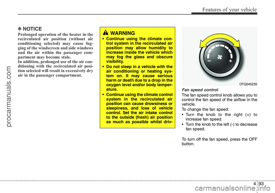 HYUNDAI I800 2016 Owners Manual 493
Features of your vehicle
✽NOTICE
Prolonged operation of the heater in the
recirculated air position (without air
conditioning selected) may cause fog-
ging of the windscreen and side windows
and HYUNDAI I800 2016 Owners Manual 493
Features of your vehicle
✽NOTICE
Prolonged operation of the heater in the
recirculated air position (without air
conditioning selected) may cause fog-
ging of the windscreen and side windows
and