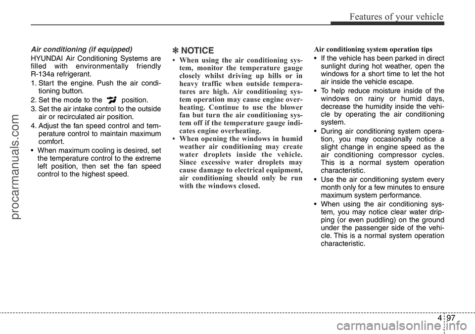 HYUNDAI I800 2016 Owners Manual 497
Features of your vehicle
Air conditioning (if equipped)
HYUNDAI Air Conditioning Systems are
filled with environmentally friendly
R-134a refrigerant.
1. Start the engine. Push the air condi-
tio HYUNDAI I800 2016 Owners Manual 497
Features of your vehicle
Air conditioning (if equipped)
HYUNDAI Air Conditioning Systems are
filled with environmentally friendly
R-134a refrigerant.
1. Start the engine. Push the air condi-
tio