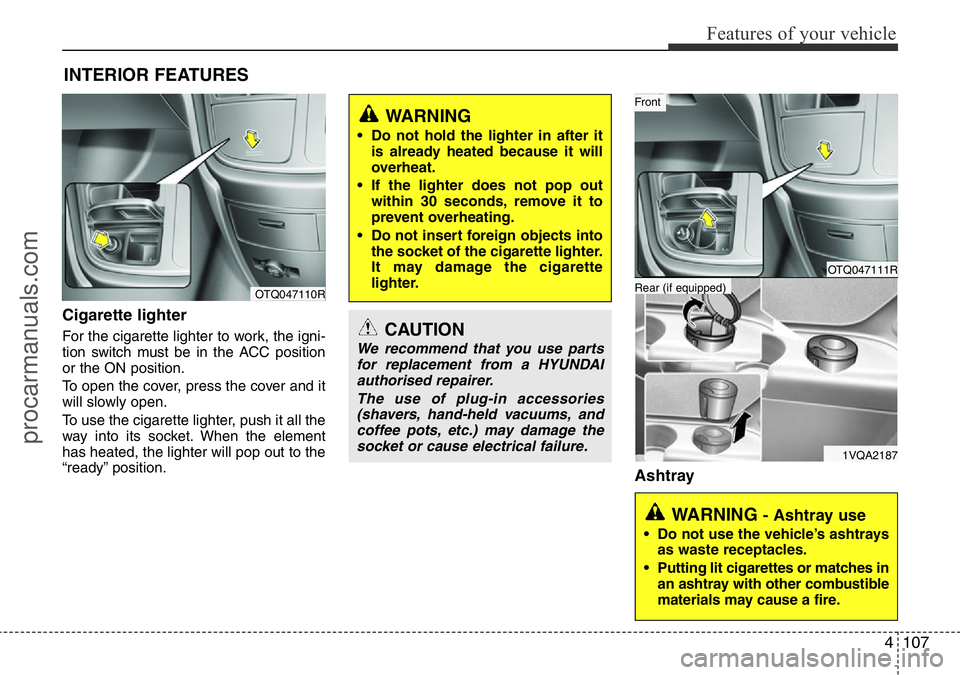 HYUNDAI I800 2016 Owners Manual 4107
Features of your vehicle
Cigarette lighter
For the cigarette lighter to work, the igni-
tion switch must be in the ACC position
or the ON position.
To open the cover, press the cover and it
will HYUNDAI I800 2016 Owners Manual 4107
Features of your vehicle
Cigarette lighter
For the cigarette lighter to work, the igni-
tion switch must be in the ACC position
or the ON position.
To open the cover, press the cover and it
will