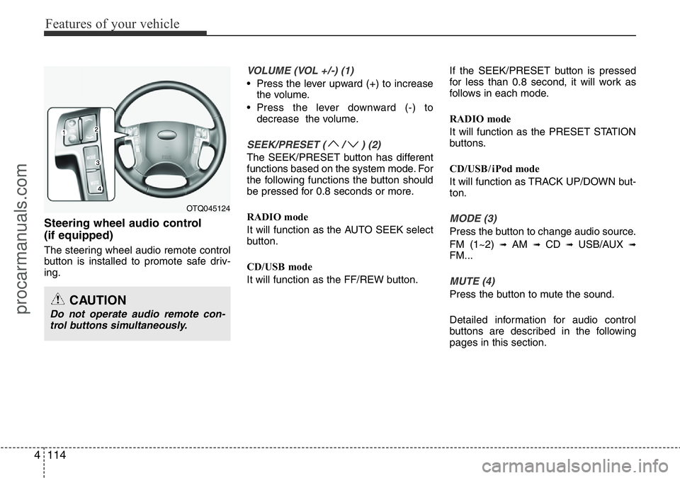 HYUNDAI I800 2016 Owners Manual Features of your vehicle
114 4
Steering wheel audio control
(if equipped)
The steering wheel audio remote control
button is installed to promote safe driv-
ing.
VOLUME (VOL +/-) (1)
• Press the lev HYUNDAI I800 2016 Owners Manual Features of your vehicle
114 4
Steering wheel audio control
(if equipped)
The steering wheel audio remote control
button is installed to promote safe driv-
ing.
VOLUME (VOL +/-) (1)
• Press the lev
