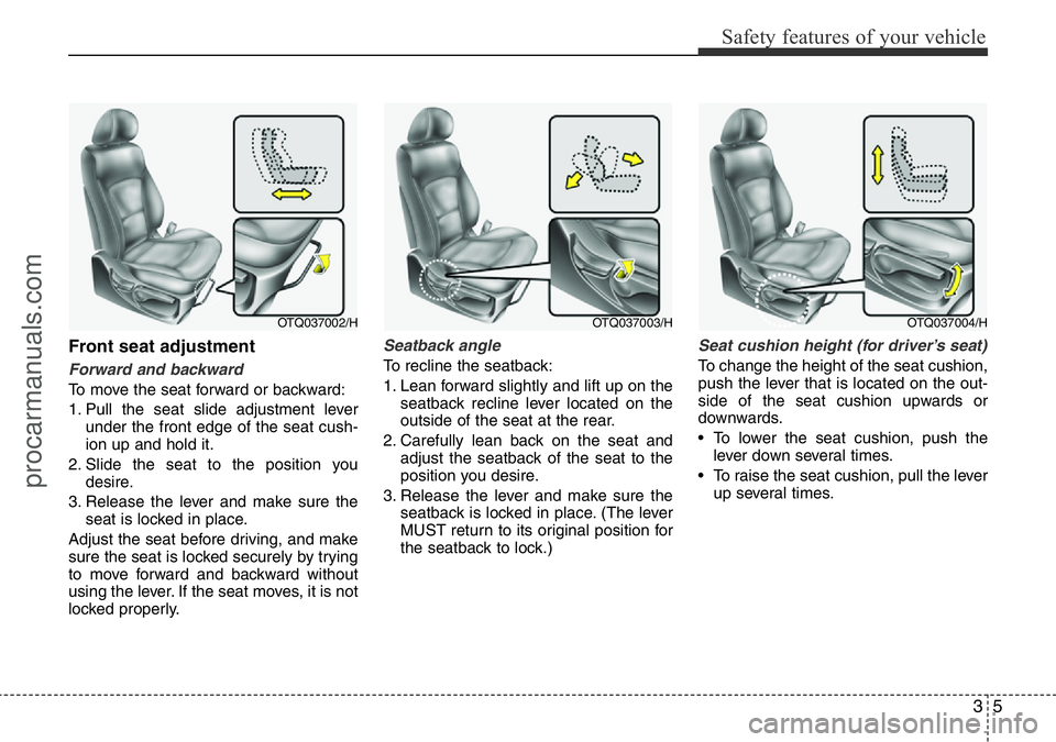 HYUNDAI I800 2016 User Guide 35
Safety features of your vehicle
Front seat adjustment
Forward and backward
To move the seat forward or backward:
1. Pull the seat slide adjustment lever
under the front edge of the seat cush-
ion u HYUNDAI I800 2016 User Guide 35
Safety features of your vehicle
Front seat adjustment
Forward and backward
To move the seat forward or backward:
1. Pull the seat slide adjustment lever
under the front edge of the seat cush-
ion u
