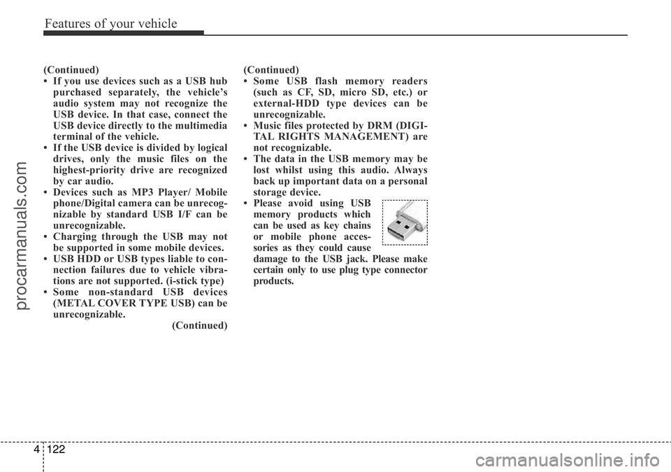HYUNDAI I800 2016 Owners Manual Features of your vehicle
122 4
(Continued)
• If you use devices such as a USB hub
purchased separately, the vehicle’s
audio system may not recognize the
USB device. In that case, connect the
USB d HYUNDAI I800 2016 Owners Manual Features of your vehicle
122 4
(Continued)
• If you use devices such as a USB hub
purchased separately, the vehicle’s
audio system may not recognize the
USB device. In that case, connect the
USB d