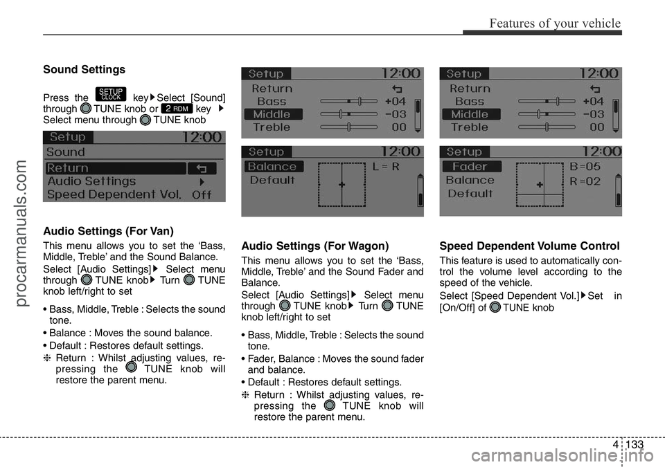 HYUNDAI I800 2016  Owners Manual 4133
Features of your vehicle
Sound Settings
Press the  key Select [Sound]
through  TUNE knob or  key  
Select menu through  TUNE knob      
Audio Settings (For Van)
This menu allows you to set the 