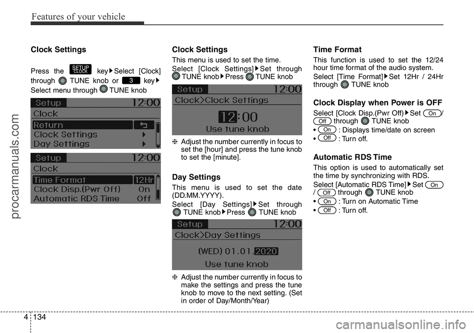 HYUNDAI I800 2016  Owners Manual Features of your vehicle
134 4
Clock Settings
Press the  key Select [Clock]
through  TUNE knob or  key
Select menu through  TUNE knob
Clock Settings
This menu is used to set the time.
Select [Clock Se