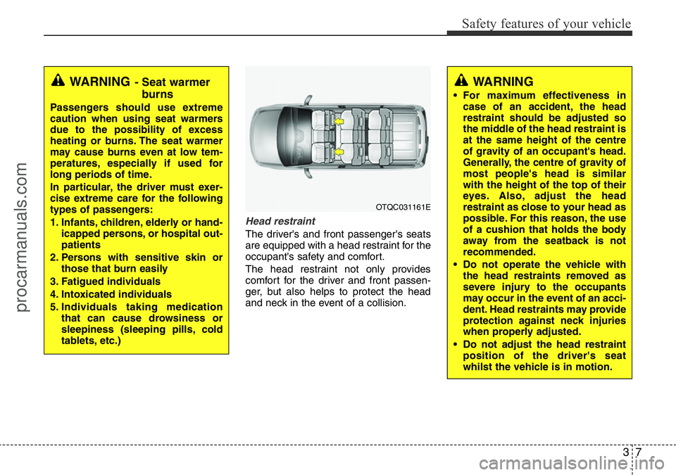 HYUNDAI I800 2016 Owners Manual 37
Safety features of your vehicle
Head restraint
The driver's and front passenger's seats
are equipped with a head restraint for the
occupant's safety and comfort.
The head restraint not HYUNDAI I800 2016 Owners Manual 37
Safety features of your vehicle
Head restraint
The driver's and front passenger's seats
are equipped with a head restraint for the
occupant's safety and comfort.
The head restraint not