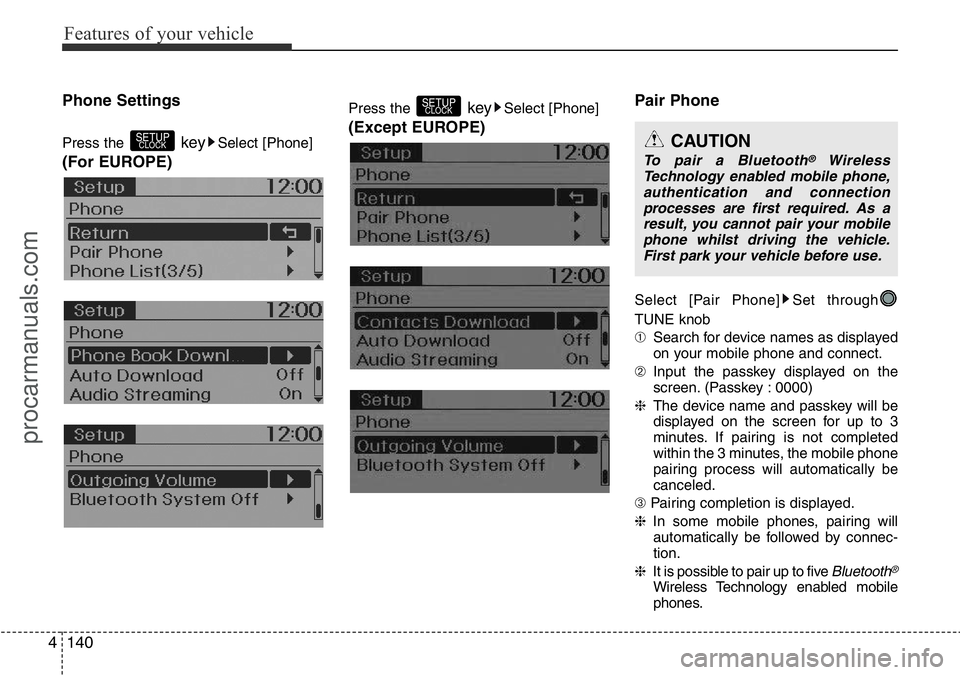 HYUNDAI I800 2016  Owners Manual Features of your vehicle
140 4
Phone Settings
Press the keySelect [Phone]
(For EUROPE)
Press the keySelect [Phone]
(Except EUROPE)Pair Phone
Select [Pair Phone] Set through
TUNE knob
➀Search for dev