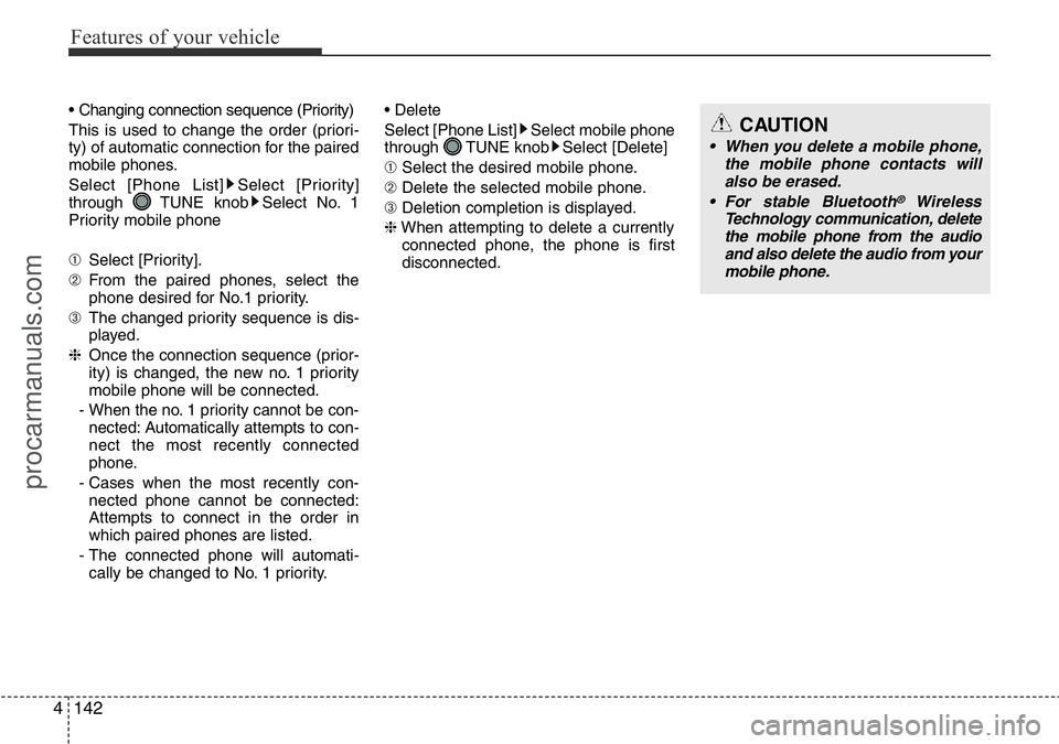 HYUNDAI I800 2016  Owners Manual Features of your vehicle
142 4
• Changing connection sequence (Priority)
This is used to change the order (priori-
ty) of automatic connection for the paired
mobile phones.
Select [Phone List] Selec