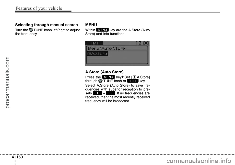 HYUNDAI I800 2016 Owners Manual Features of your vehicle
150 4
Selecting through manual search
Turn the TUNE knob left/right to adjust
the frequency.
MENU
Within key are the A.Store (Auto
Store) and Info functions.
A.Store (Auto S HYUNDAI I800 2016 Owners Manual Features of your vehicle
150 4
Selecting through manual search
Turn the TUNE knob left/right to adjust
the frequency.
MENU
Within key are the A.Store (Auto
Store) and Info functions.
A.Store (Auto S