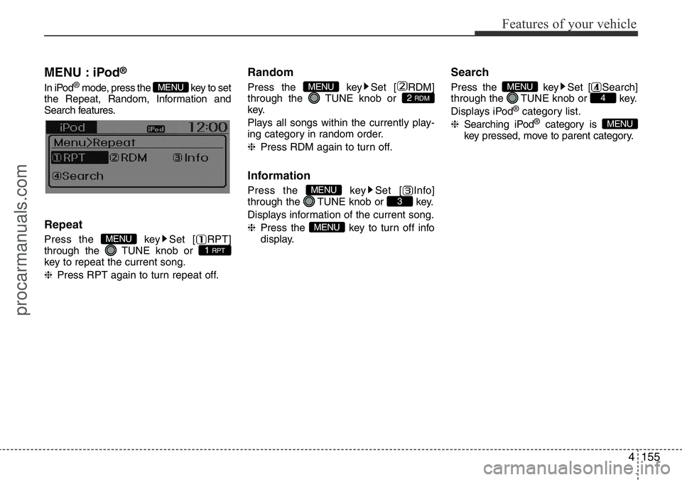 HYUNDAI I800 2016  Owners Manual 4155
Features of your vehicle
MENU : iPod®
In iPod®mode, press the  key to set
the Repeat, Random, Information and
Search features.
Repeat
Press the  key Set [ RPT]
through the  TUNE knob or 
key to