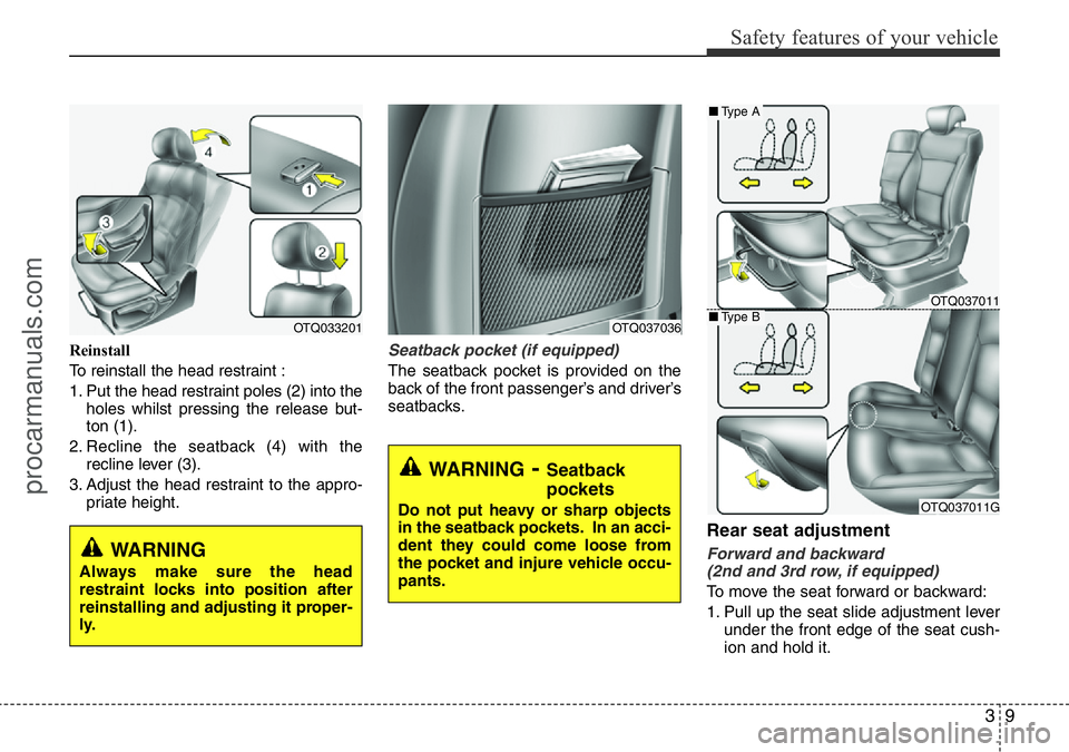HYUNDAI I800 2016 Owners Manual 39
Safety features of your vehicle
Reinstall
To reinstall the head restraint :
1. Put the head restraint poles (2) into the
holes whilst pressing the release but-
ton (1).
2. Recline the seatback (4) HYUNDAI I800 2016 Owners Manual 39
Safety features of your vehicle
Reinstall
To reinstall the head restraint :
1. Put the head restraint poles (2) into the
holes whilst pressing the release but-
ton (1).
2. Recline the seatback (4)