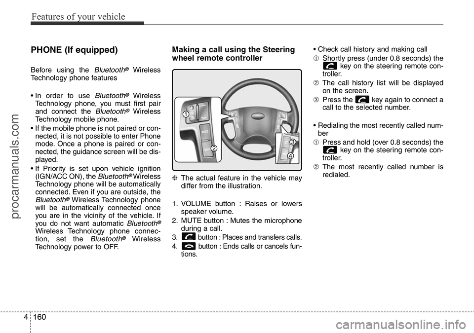 HYUNDAI I800 2016 Owners Manual Features of your vehicle
160 4
PHONE (If equipped)
Before using the Bluetooth®Wireless
Technology phone features
• In order to use
Bluetooth®Wireless
Technology phone, you must first pair
and con HYUNDAI I800 2016 Owners Manual Features of your vehicle
160 4
PHONE (If equipped)
Before using the Bluetooth®Wireless
Technology phone features
• In order to use
Bluetooth®Wireless
Technology phone, you must first pair
and con