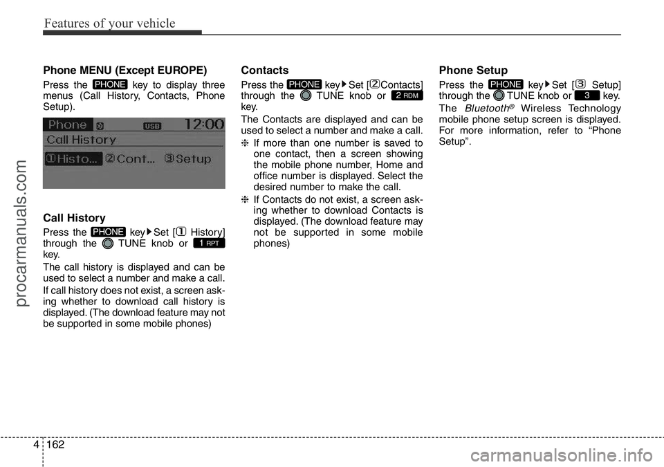 HYUNDAI I800 2016  Owners Manual Features of your vehicle
162 4
Phone MENU (Except EUROPE)
Press the  key to display three
menus (Call History, Contacts, Phone
Setup).
Call History
Press the  key Set [ History]
through the  TUNE knob