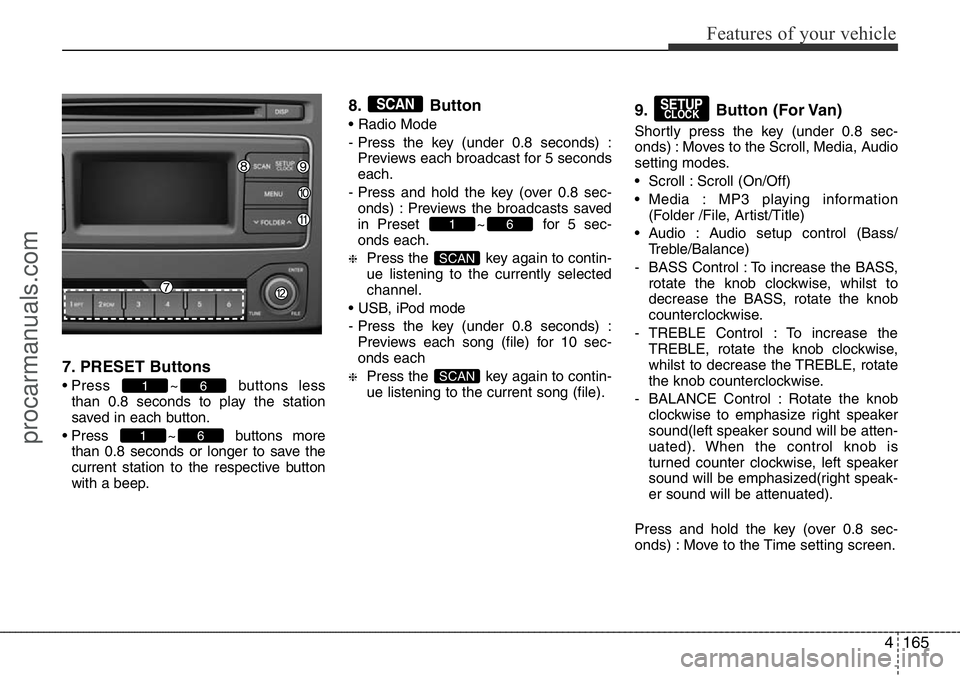 HYUNDAI I800 2016 Owners Manual 4165
Features of your vehicle
7. PRESET Buttons
• Press ~ buttons less
than 0.8 seconds to play the station
saved in each button.
• Press ~ buttons more
than 0.8 seconds or longer to save the
curr HYUNDAI I800 2016 Owners Manual 4165
Features of your vehicle
7. PRESET Buttons
• Press ~ buttons less
than 0.8 seconds to play the station
saved in each button.
• Press ~ buttons more
than 0.8 seconds or longer to save the
curr