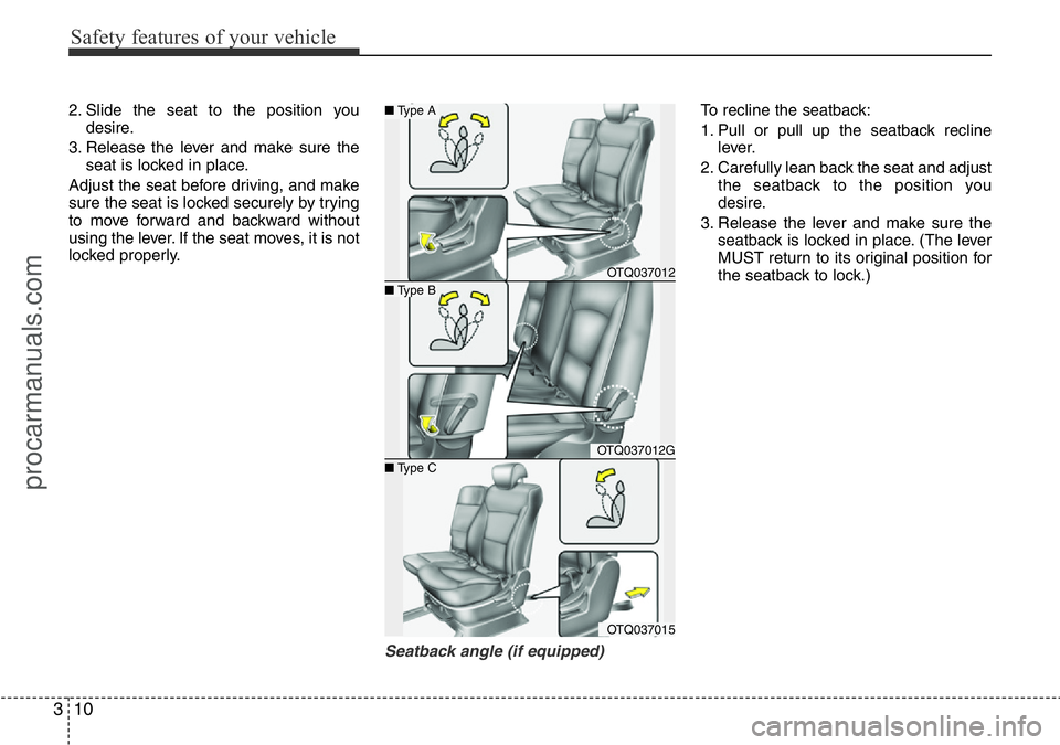HYUNDAI I800 2016 Owners Manual Safety features of your vehicle
10 3
2. Slide the seat to the position you
desire.
3. Release the lever and make sure the
seat is locked in place.
Adjust the seat before driving, and make
sure the sea HYUNDAI I800 2016 Owners Manual Safety features of your vehicle
10 3
2. Slide the seat to the position you
desire.
3. Release the lever and make sure the
seat is locked in place.
Adjust the seat before driving, and make
sure the sea
