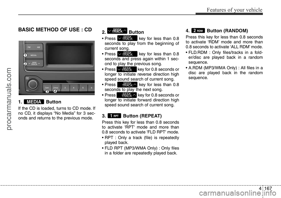 HYUNDAI I800 2016 Owners Manual 4167
Features of your vehicle
BASIC METHOD OF USE : CD
1. Button
If the CD is loaded, turns to CD mode. If
no CD, it displays “No Media” for 3 sec-
onds and returns to the previous mode.
2. Button HYUNDAI I800 2016 Owners Manual 4167
Features of your vehicle
BASIC METHOD OF USE : CD
1. Button
If the CD is loaded, turns to CD mode. If
no CD, it displays “No Media” for 3 sec-
onds and returns to the previous mode.
2. Button
