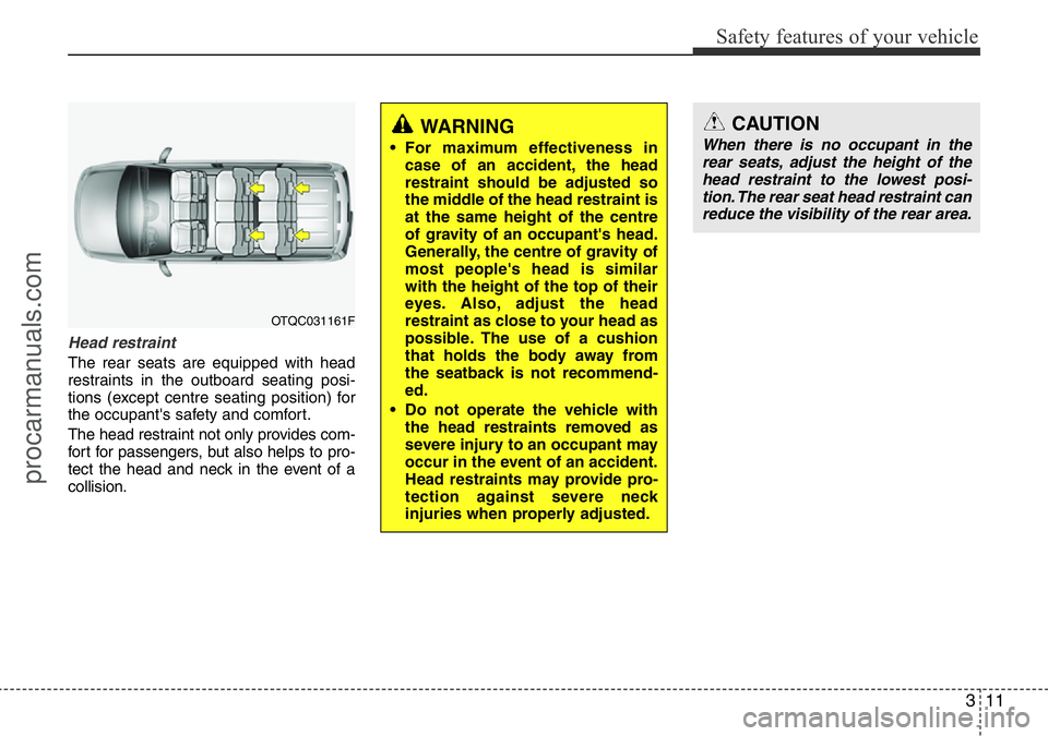 HYUNDAI I800 2016 Owners Manual 311
Safety features of your vehicle
Head restraint
The rear seats are equipped with head
restraints in the outboard seating posi-
tions (except centre seating position) for
the occupant's safety a HYUNDAI I800 2016 Owners Manual 311
Safety features of your vehicle
Head restraint
The rear seats are equipped with head
restraints in the outboard seating posi-
tions (except centre seating position) for
the occupant's safety a