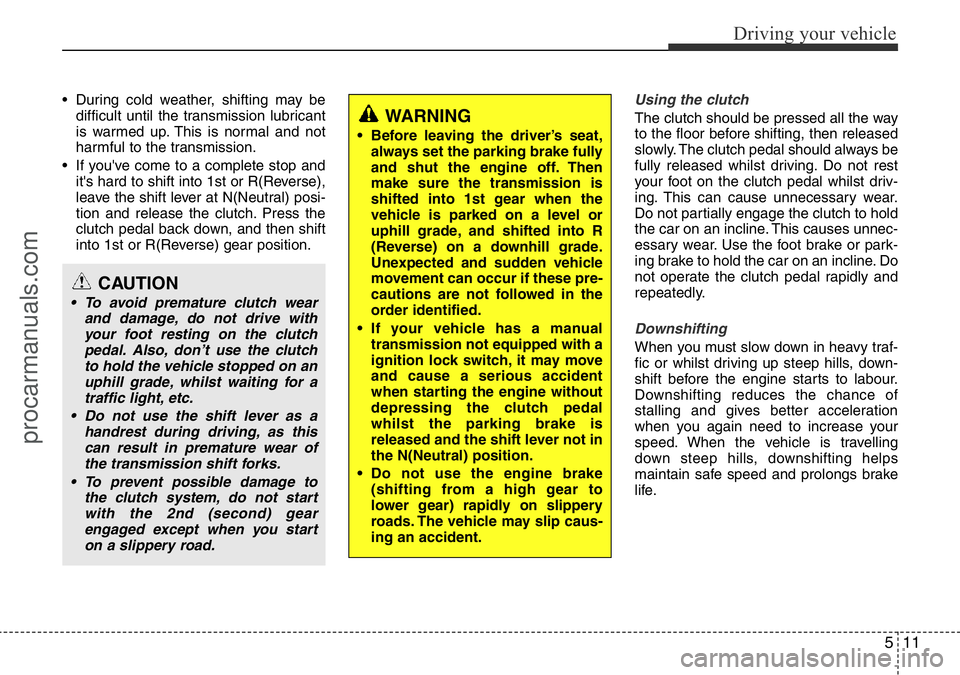 HYUNDAI I800 2016 Owners Manual 511
Driving your vehicle
• During cold weather, shifting may be
difficult until the transmission lubricant
is warmed up. This is normal and not
harmful to the transmission.
• If you've come to HYUNDAI I800 2016 Owners Manual 511
Driving your vehicle
• During cold weather, shifting may be
difficult until the transmission lubricant
is warmed up. This is normal and not
harmful to the transmission.
• If you've come to