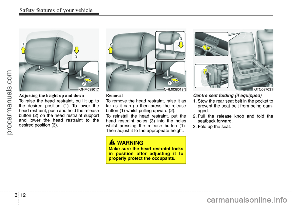 HYUNDAI I800 2016 Owners Manual Safety features of your vehicle
12 3
Adjusting the height up and down
To raise the head restraint, pull it up to
the desired position (1). To lower the
head restraint, push and hold the release
button HYUNDAI I800 2016 Owners Manual Safety features of your vehicle
12 3
Adjusting the height up and down
To raise the head restraint, pull it up to
the desired position (1). To lower the
head restraint, push and hold the release
button