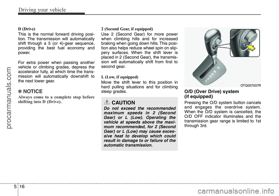 HYUNDAI I800 2016 Owners Manual Driving your vehicle
16 5
D (Drive)
This is the normal forward driving posi-
tion. The transmission will automatically
shift through a 5 (or 4)-gear sequence,
providing the best fuel economy and
power HYUNDAI I800 2016 Owners Manual Driving your vehicle
16 5
D (Drive)
This is the normal forward driving posi-
tion. The transmission will automatically
shift through a 5 (or 4)-gear sequence,
providing the best fuel economy and
power