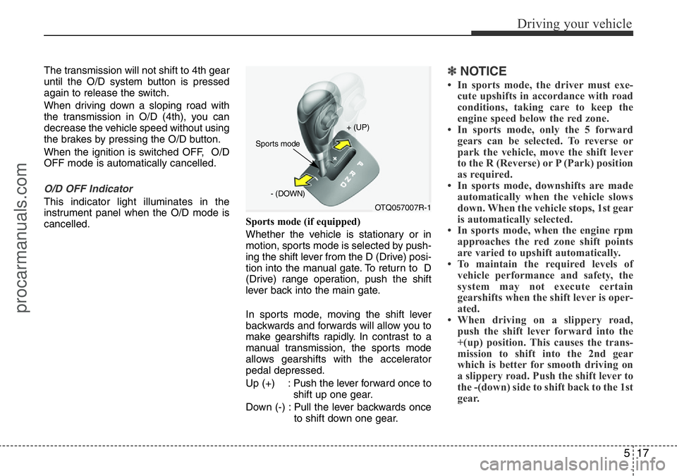 HYUNDAI I800 2016 Owners Manual 517
Driving your vehicle
The transmission will not shift to 4th gear
until the O/D system button is pressed
again to release the switch.
When driving down a sloping road with
the transmission in O/D ( HYUNDAI I800 2016 Owners Manual 517
Driving your vehicle
The transmission will not shift to 4th gear
until the O/D system button is pressed
again to release the switch.
When driving down a sloping road with
the transmission in O/D (