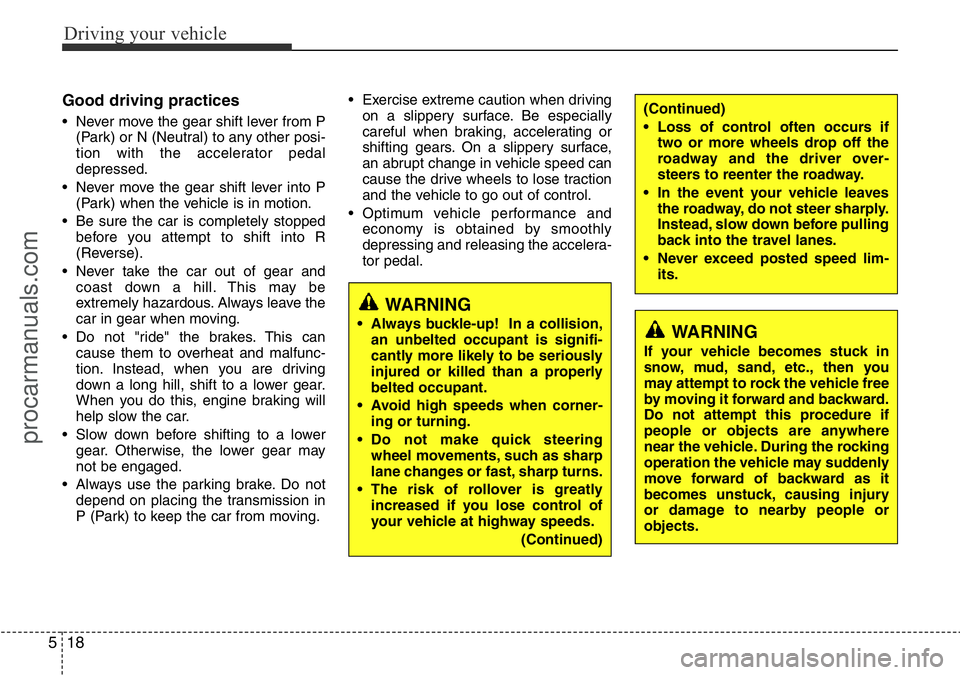 HYUNDAI I800 2016 Owners Manual Driving your vehicle
18 5
Good driving practices
• Never move the gear shift lever from P
(Park) or N (Neutral) to any other posi-
tion with the accelerator pedal
depressed.
• Never move the gear HYUNDAI I800 2016 Owners Manual Driving your vehicle
18 5
Good driving practices
• Never move the gear shift lever from P
(Park) or N (Neutral) to any other posi-
tion with the accelerator pedal
depressed.
• Never move the gear