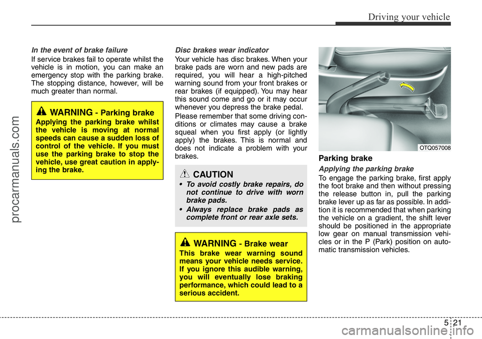 HYUNDAI I800 2016 Owners Manual 521
Driving your vehicle
In the event of brake failure
If service brakes fail to operate whilst the
vehicle is in motion, you can make an
emergency stop with the parking brake.
The stopping distance, HYUNDAI I800 2016 Owners Manual 521
Driving your vehicle
In the event of brake failure
If service brakes fail to operate whilst the
vehicle is in motion, you can make an
emergency stop with the parking brake.
The stopping distance,