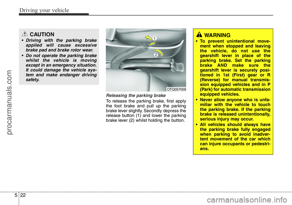 HYUNDAI I800 2016 Owners Manual Driving your vehicle
22 5
Releasing the parking brake
To release the parking brake, first apply
the foot brake and pull up the parking
brake lever slightly. Secondly depress the
release button (1) and HYUNDAI I800 2016 Owners Manual Driving your vehicle
22 5
Releasing the parking brake
To release the parking brake, first apply
the foot brake and pull up the parking
brake lever slightly. Secondly depress the
release button (1) and