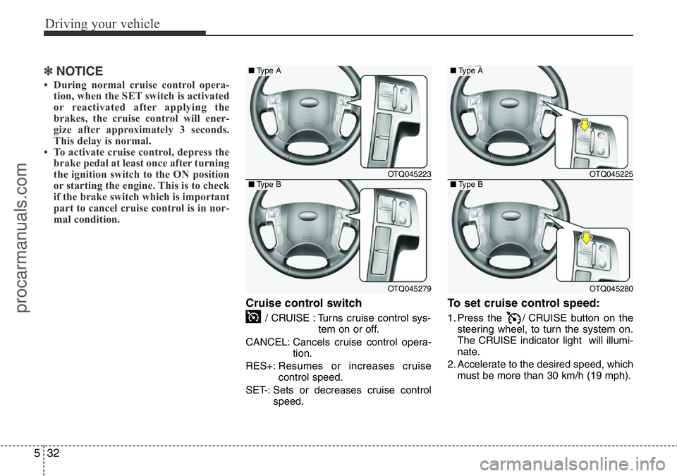 HYUNDAI I800 2016 Owners Manual Driving your vehicle
32 5
✽NOTICE
• During normal cruise control opera-
tion, when the SET switch is activated
or reactivated after applying the
brakes, the cruise control will ener-
gize after ap HYUNDAI I800 2016 Owners Manual Driving your vehicle
32 5
✽NOTICE
• During normal cruise control opera-
tion, when the SET switch is activated
or reactivated after applying the
brakes, the cruise control will ener-
gize after ap